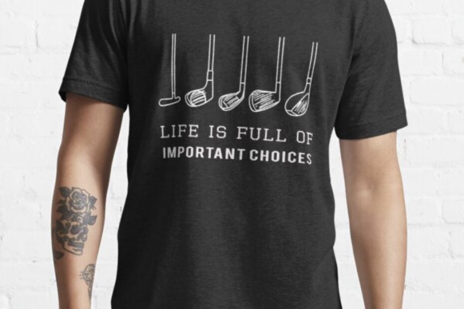 Life Is Full of Important Choices Golf