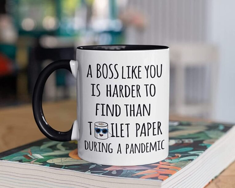 Bosses Like You Are Harder to Find Than Toilet Paper During a Pandemic